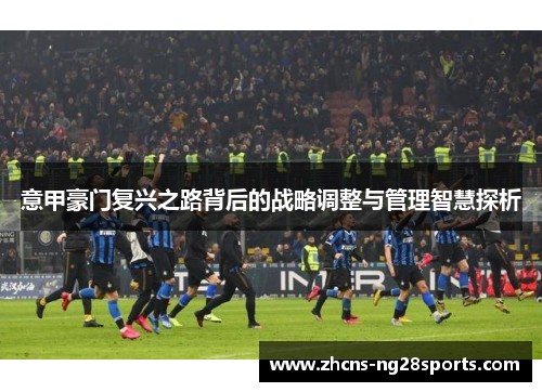意甲豪门复兴之路背后的战略调整与管理智慧探析
