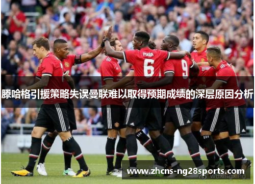 滕哈格引援策略失误曼联难以取得预期成绩的深层原因分析