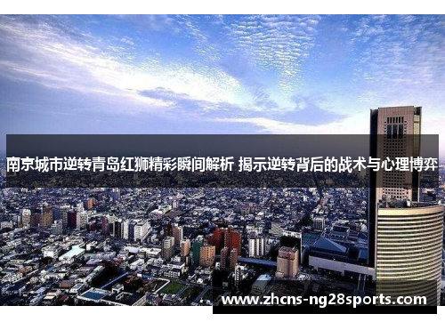 南京城市逆转青岛红狮精彩瞬间解析 揭示逆转背后的战术与心理博弈