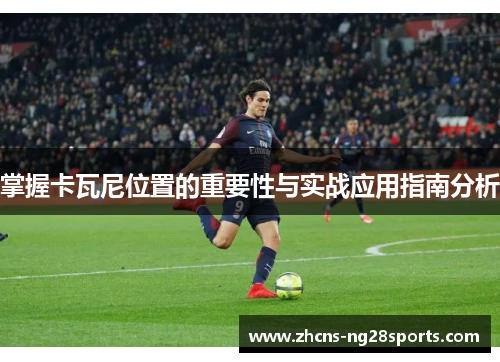 掌握卡瓦尼位置的重要性与实战应用指南分析