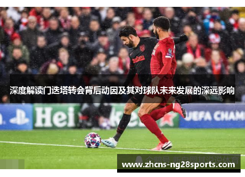 深度解读门迭塔转会背后动因及其对球队未来发展的深远影响