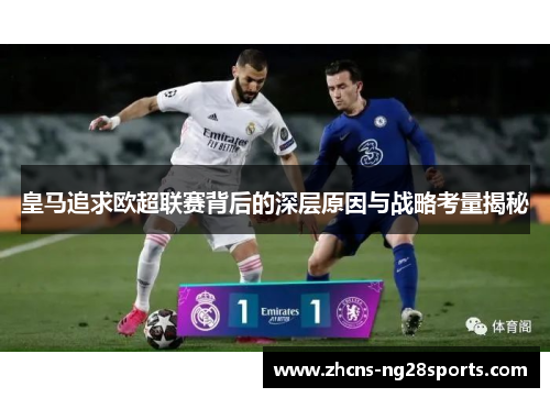 皇马追求欧超联赛背后的深层原因与战略考量揭秘 皇马追求欧超联赛背后的深层原因与战略考量揭秘