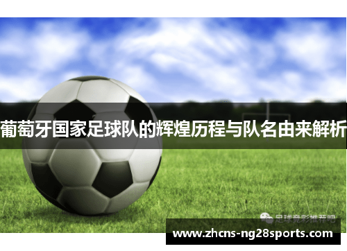 葡萄牙国家足球队的辉煌历程与队名由来解析 葡萄牙国家足球队的辉煌历程与队名由来解析