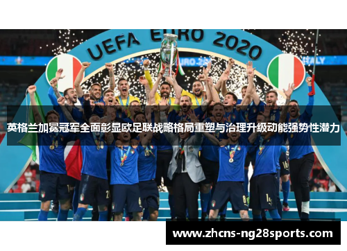 英格兰加冕冠军全面彰显欧足联战略格局重塑与治理升级动能强势性潜力 英格兰加冕冠军全面彰显欧足联战略格局重塑与治理升级动能强势性潜力